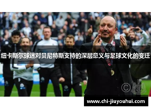 纽卡斯尔球迷对贝尼特斯支持的深层意义与足球文化的变迁