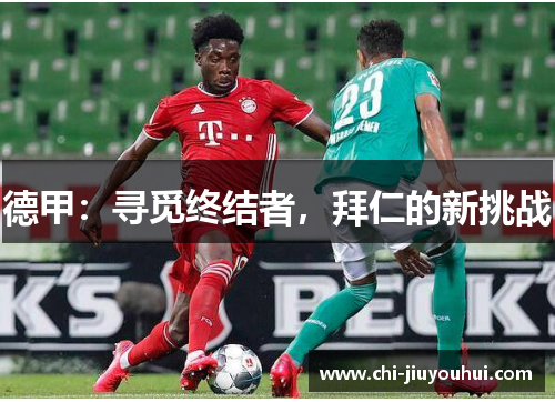 德甲:寻觅终结者,拜仁的新挑战 德甲:寻觅终结者,拜仁的新挑战
