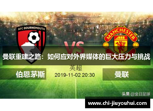 曼联重建之路：如何应对外界媒体的巨大压力与挑战