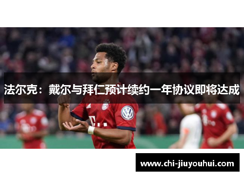 法尔克：戴尔与拜仁预计续约一年协议即将达成