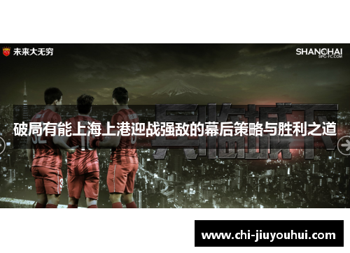 破局有能上海上港迎战强敌的幕后策略与胜利之道 破局有能上海上港迎战强敌的幕后策略与胜利之道