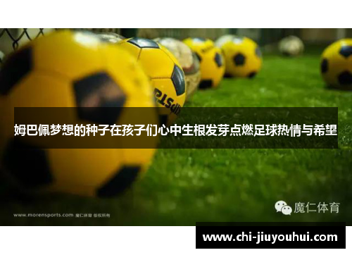 姆巴佩梦想的种子在孩子们心中生根发芽点燃足球热情与希望