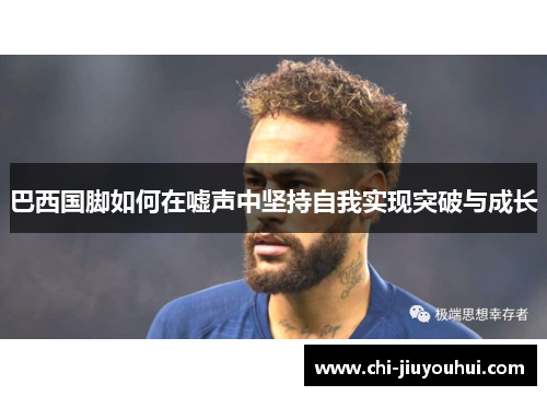 巴西国脚如何在嘘声中坚持自我实现突破与成长