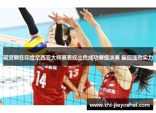 戴资颖在印度尼西亚大师赛表现出色成功晋级决赛 展现强劲实力 戴资颖在印度尼西亚大师赛表现出色成功晋级决赛 展现强劲实力