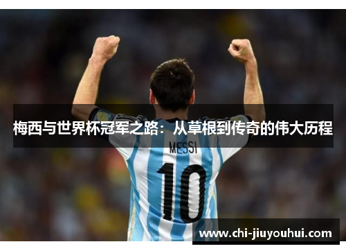 梅西与世界杯冠军之路：从草根到传奇的伟大历程