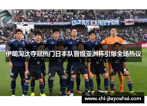 伊朗淘汰夺冠热门日本队晋级亚洲杯引爆全场热议