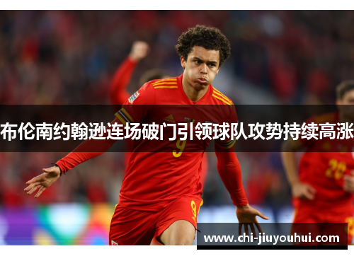 布伦南约翰逊连场破门引领球队攻势持续高涨 布伦南约翰逊连场破门引领球队攻势持续高涨