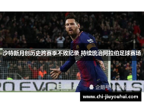 沙特新月创历史跨赛季不败纪录 持续统治阿拉伯足球赛场