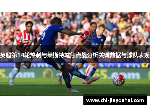 英超第14轮热刺与莱斯特城焦点战分析关键数据与球队表现