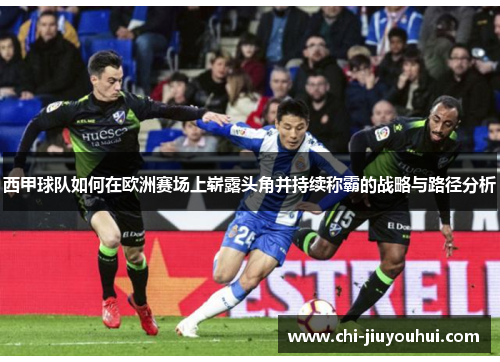 西甲球队如何在欧洲赛场上崭露头角并持续称霸的战略与路径分析