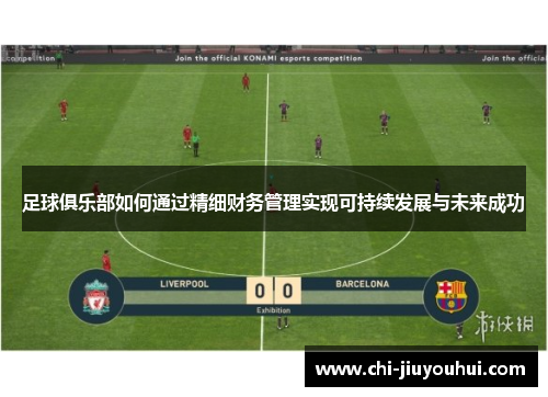 足球俱乐部如何通过精细财务管理实现可持续发展与未来成功